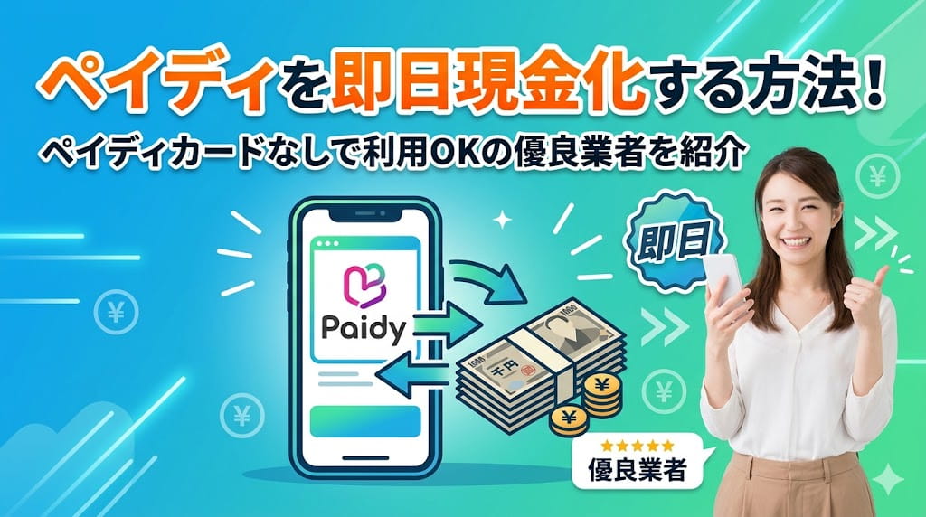 ペイディを即日現金化する方法！ペイディカードなしで利用OKの優良業者を紹介